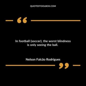 In football (soccer), the worst blindness is only seeing the ball