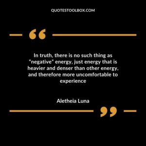 In truth, there is no such thing as “negative” energy, just energy that is heavier and denser than other energy, and therefore more uncomfortable to experience