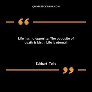 Life has no opposite. The opposite of death is birth. Life is eternal