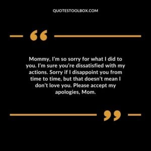 Mommy, I’m so sorry for what I did to you. I’m sure you’re dissatisfied with my actions. Sorry if I disappoint you from time to time, but that doesn’t mean I don’t love you.