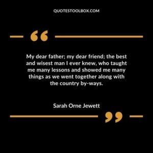My dear father; my dear friend; the best and wisest man I ever knew, who taught me many lessons and showed me many things as we went together along with the country by ways