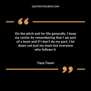 On the pitch and for life generally, I keep my center by remembering that I am part of a team and if I don’t do my part, I let down not just my team but everyone who follows it