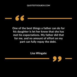 One of the best things a father can do for his daughter is let her know that she has met his expectations. My father did that for me, and no amount of effort on my part can fully