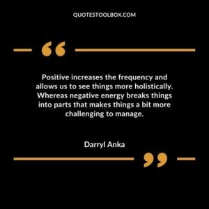 Positive increases the frequency and allows us to see things more holistically. Whereas negative energy breaks things into parts that makes things a bit more challenging to manage