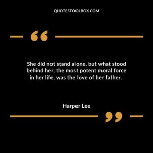 She did not stand alone, but what stood behind her, the most potent moral force in her life, was the love of her father