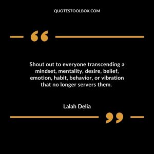 Shout out to everyone transcending a mindset, mentality, desire, belief, emotion, habit, behavior, or vibration that no longer servers them
