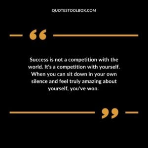 Success is not a competition with the world. It's a competition with yourself.