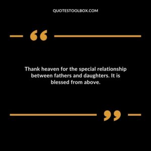 Thank heaven for the special relationship between fathers and daughters. It is blessed from above
