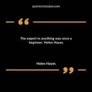 The expert in anything was once a beginner