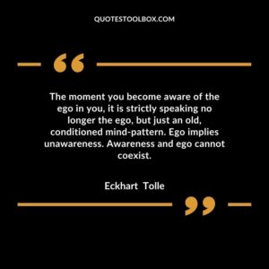 The moment you become aware of the ego in you, it is strictly speaking no longer the ego, but just an old, conditioned mind pattern. Ego implies unawareness. Awareness and ego