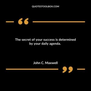 The secret of your success is determined by your daily agenda
