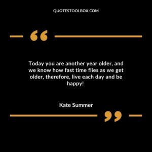 Today you are another year older, and we know how fast time flies as we get older, therefore, live each day and be happy