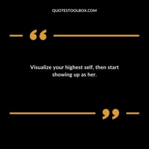Visualize your highest self, then start showing up as her.