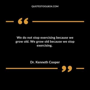 We do not stop exercising because we grow old. We grow old because we stop exercising