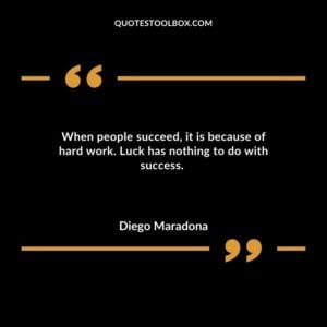 When people succeed, it is because of hard work. Luck has nothing to do with success