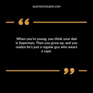 When you’re young, you think your dad is Superman. Then you grow up, and you realize he’s just a regular guy who wears a cape