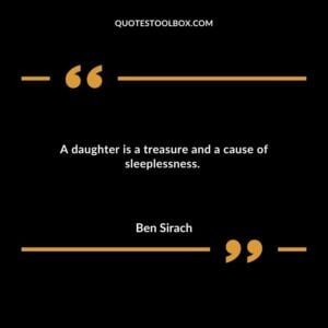 A daughter is a treasure and a cause of sleeplessness.