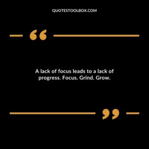 A lack of focus leads to a lack of progress. Focus. Grind. Grow.