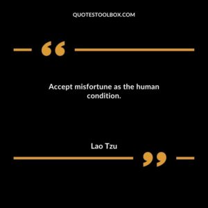 Accept misfortune as the human condition.
