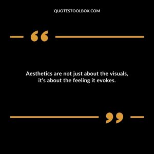 Aesthetics are not just about the visuals its about the feeling it evokes.