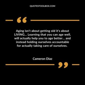 Aging isn’t about getting old it’s about LIVING… Learning that you can age well, will actually help you to age better… and instead holding ourselves accountable for
