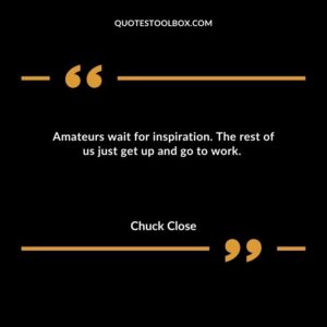 Amateurs wait for inspiration. The rest of us just get up and go to work.