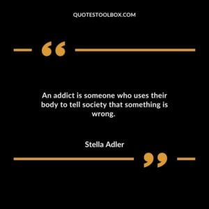 An addict is someone who uses their body to tell society that something is wrong.