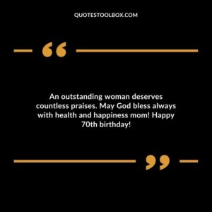 An outstanding woman deserves countless praises. May God bless always with health and happiness mom! Happy 70th birthday!