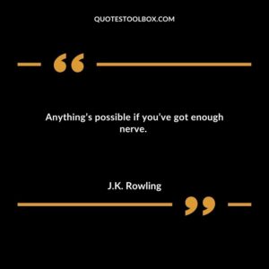 Anythings possible if youve got enough nerve.