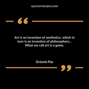 Art is an invention of aesthetics which in turn is an invention of philosophers What we call art is a game.
