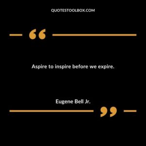 Aspire to inspire before we expire.