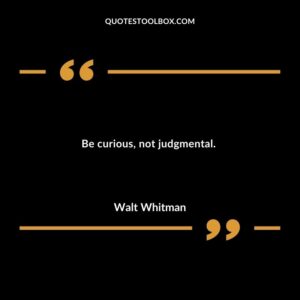 Be curious not judgmental.