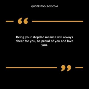 Being your stepdad means I will always cheer for you be proud of you and love you.