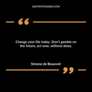 Change your life today. Dont gamble on the future act now without delay.