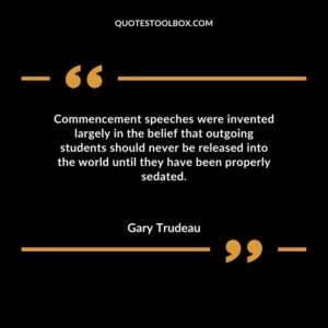 Commencement speeches were invented largely in the belief that outgoing students should never be released into the world until they have been properly sedated.