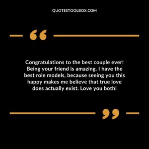 Congratulations to the best couple ever! Being your friend is amazing. I have the best role models, because seeing you this happy makes me believe that true love does