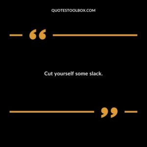Cut yourself some slack