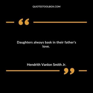 Daughters always bask in their fathers love.