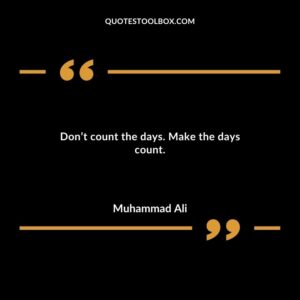 Dont count the days. Make the days count.