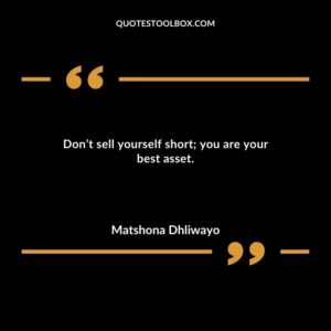 Dont sell yourself short you are your best asset.