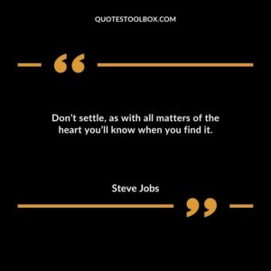 Dont settle as with all matters of the heart youll know when you find it.