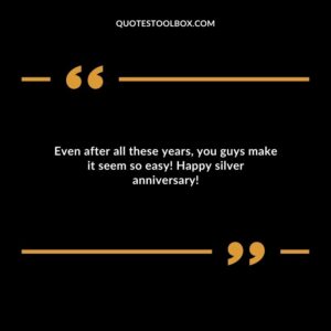 Even after all these years you guys make it seem so easy Happy silver anniversary