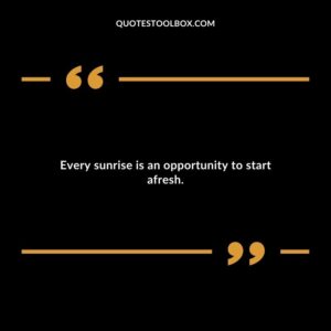 Every sunrise is an opportunity to start afresh.