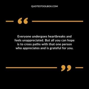 Everyone undergoes heartbreaks and feels unappreciated. But all you can hope is to cross paths with that one person who appreciates and is grateful for you.