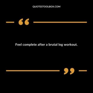Feel complete after a brutal leg workout.
