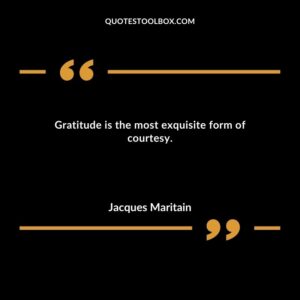 Gratitude is the most exquisite form of courtesy.