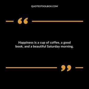 Happiness is a cup of coffee a good book and a beautiful Saturday morning.