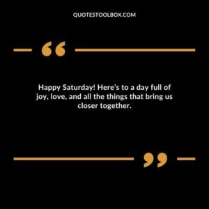Happy Saturday Heres to a day full of joy love and all the things that bring us closer together.