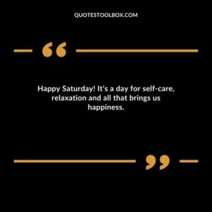 Happy Saturday Its a day for self care relaxation and all that brings us happiness.
