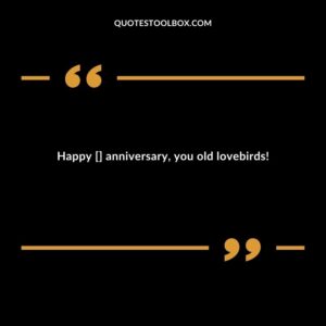 Happy anniversary you old lovebirds